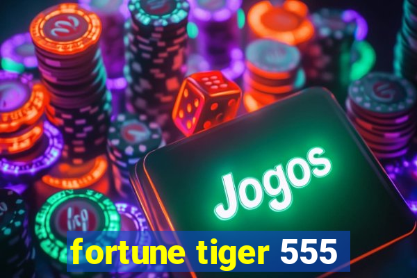 fortune tiger 555
